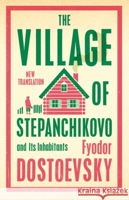 The Village of Stepanchikovo and Its Inhabitants: Newly Translated and Annotated Fyodor Dostoevsky 9781847499080 Alma Books Ltd - książka