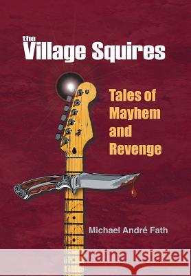 The Village Squires - Tales of Mayhem and Revenge Michael Andre Fath 9781475971699 iUniverse.com - książka