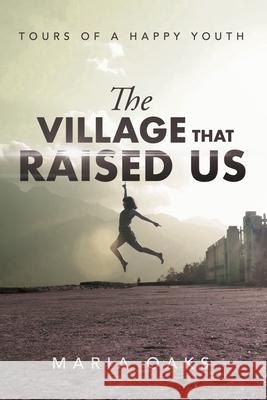 The Village That Raised: Tours of a Happy Youth Maria Oaks 9781953115355 Haystack Creatives - książka