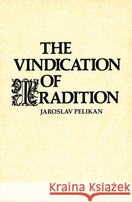 The Vindication of Tradition: The 1983 Jefferson Lecture in the Humanities Jaroslav Jan Pelikan 9780300036381 Yale University Press - książka