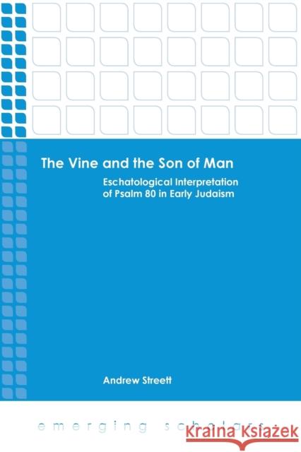 The Vine and the Son of Man: Eschatological Interpretation of Psalm 80 in Early Judaism Andrew Streett 9781451472066 Fortress Press - książka