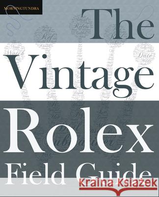 The Vintage Rolex Field Guide: A survival manual for the adventure that is vintage Rolex Morningtundra 9780578524801 Morningtundra - książka