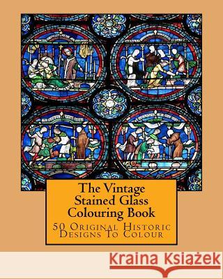 The Vintage Stained Glass Colouring Book: 50 Original Historic Designs To Colour Stacey, L. 9781519621870 Createspace Independent Publishing Platform - książka