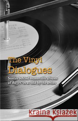 The Vinyl Dialogues: Stories Behind Memorable Albums of the 1970s as Told by the Artists Mike Morsch 9781622492077 Biblio Publishing - książka