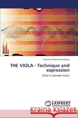 The Viola - Technique and Expression Ciobanu Luminita Valentina 9783659410239 LAP Lambert Academic Publishing - książka