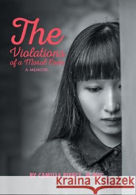 The Violations of a Moral Code Camille Pierce M Msc 9781664125056 Xlibris Us - książka