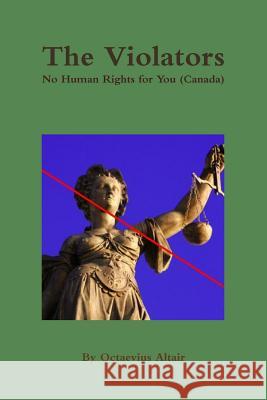 The Violators: No Human Rights for You (Canada) Octaevius Altair 9781257378012 Lulu.com - książka
