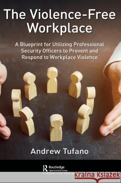 The Violence-Free Workplace: A Blueprint for Utilizing Professional Security Officers to Prevent and Respond to Workplace Violence Andrew Tufano 9780367613211 Productivity Press - książka