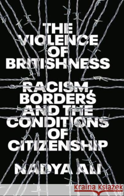 The Violence of Britishness: Racism, Borders and the Conditions of Citizenship Nadya Ali 9780745341705 Pluto Press - książka