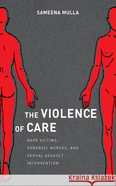 The Violence of Care: Rape Victims, Forensic Nurses, and Sexual Assault Intervention Sameena Mulla 9781479800315 New York University Press - książka