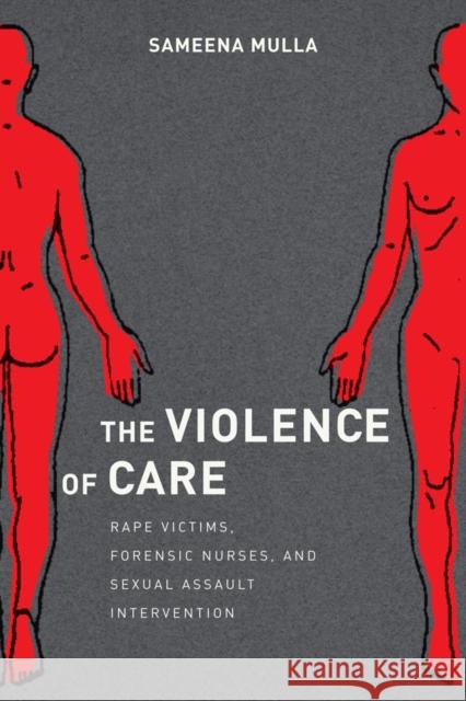 The Violence of Care: Rape Victims, Forensic Nurses, and Sexual Assault Intervention Sameena Mulla 9781479867219 New York University Press - książka