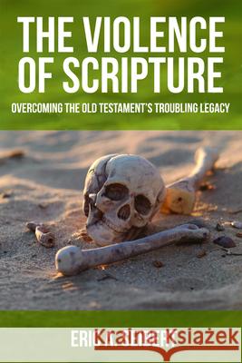 The Violence of Scripture: Overcoming the Old Testament's Troubling Legacy Seibert, Eric a. 9780800698256 Fortress Press - książka