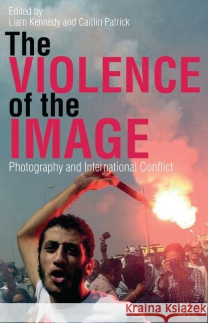 The Violence of the Image: Photography and International Conflict Kennedy, Liam 9781780767888 I.B.Tauris - książka