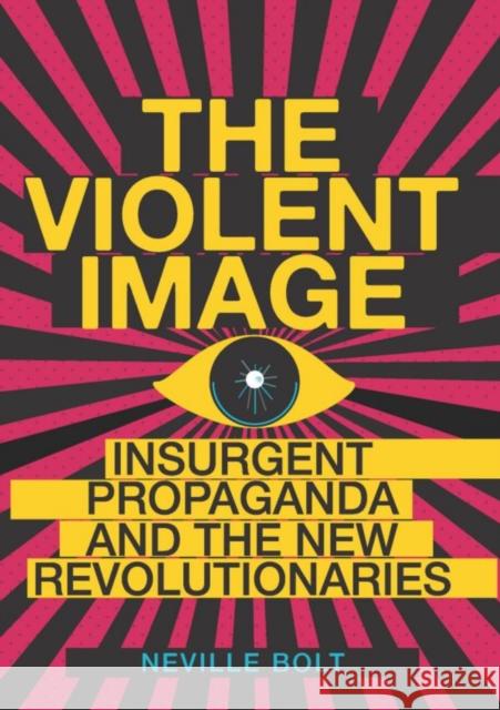 The Violent Image: Insurgent Propaganda and the New Revolutionaries Neville Bolt 9781787383395 C Hurst & Co Publishers Ltd - książka