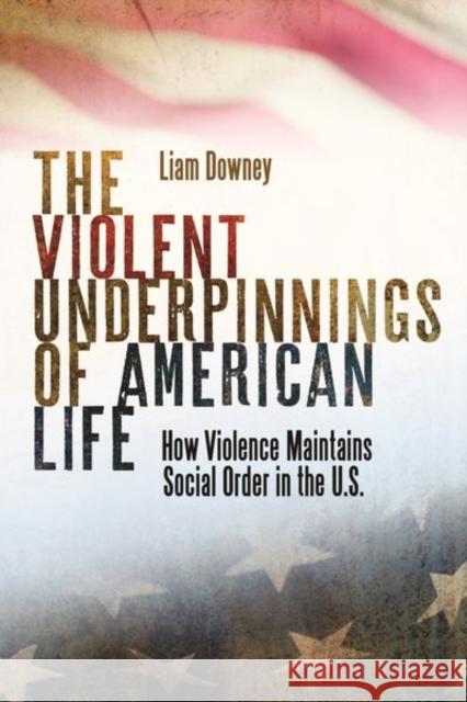 The Violent Underpinnings of American Life Liam Downey 9781479814848 New York University Press - książka