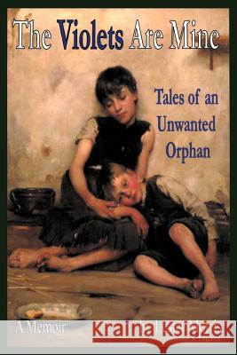 The Violets Are Mine: Tales of an Unwanted Orphan Morris, Lester 9781465369253 Xlibris Corporation - książka