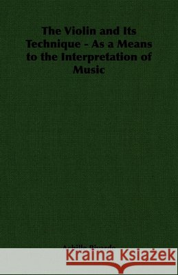 The Violin and Its Technique - As a Means to the Interpretation of Music Achille Rivarde 9781406796803 Read Country Books - książka