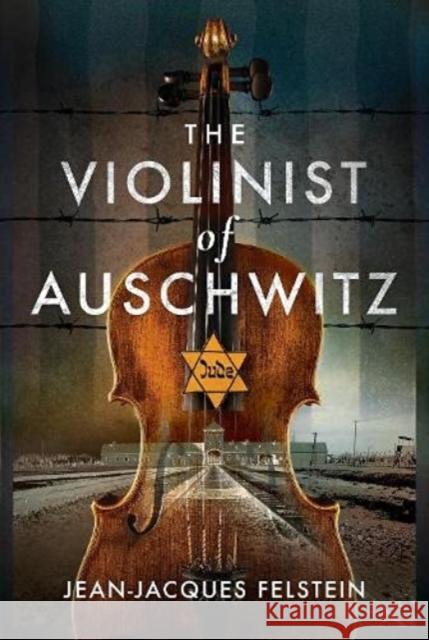 The Violinist of Auschwitz Jean-Jacques Felstein 9781399002813 Pen & Sword Books Ltd - książka