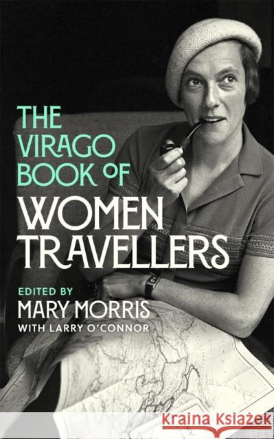 The Virago Book Of Women Travellers. Mary Morris 9780349013527 Little, Brown Book Group - książka