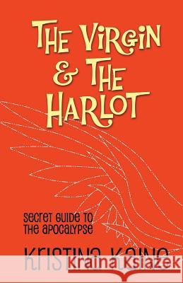 The Virgin and the Harlot: Secret Guide to the Apocalypse Kristina Kaine 9781494428778 Createspace - książka