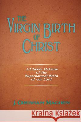The Virgin Birth of Christ J. Gresham Machen 9781599252650 Solid Ground Christian Books - książka