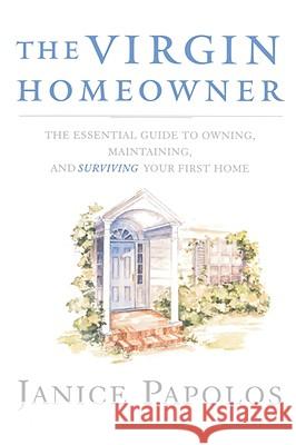 The Virgin Homeowner: The Essential Guide to Owning, Maintaining, and Surviving Your First Home Janice Papolos 9780393334968 W. W. Norton & Company - książka