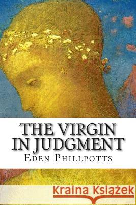 The Virgin in Judgment Eden Phillpotts 9781503159006 Createspace - książka