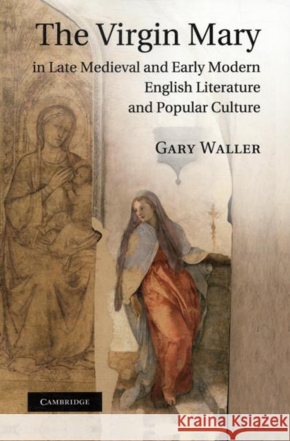 The Virgin Mary in Late Medieval and Early Modern English Literature and Popular Culture Gary Waller 9781107407664 Cambridge University Press - książka