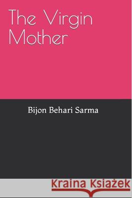 The Virgin Mother Prof Bijon Behari Sarm 9781533666482 Createspace Independent Publishing Platform - książka