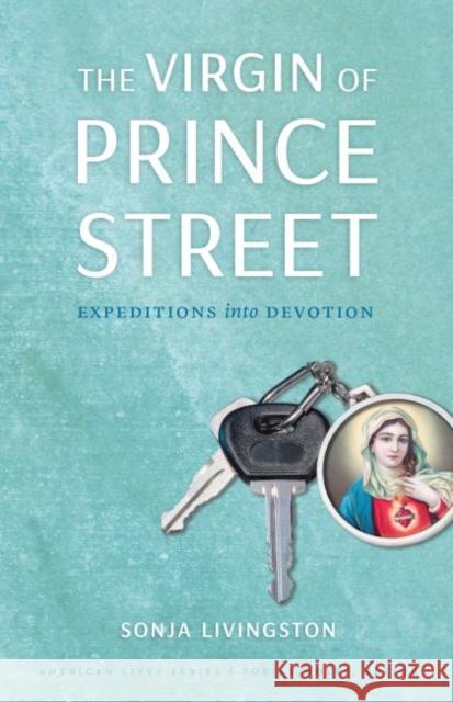 The Virgin of Prince Street: Expeditions Into Devotion Sonja Livingston 9781496217172 University of Nebraska Press - książka