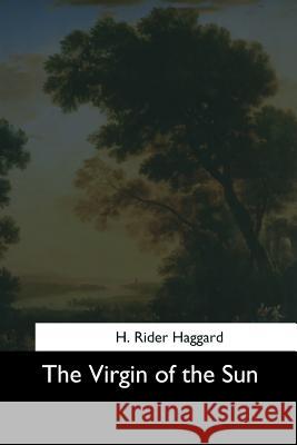 The Virgin of the Sun H. Rider Haggard 9781544727196 Createspace Independent Publishing Platform - książka