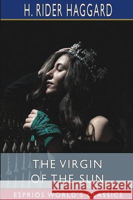 The Virgin of the Sun (Esprios Classics) Haggard H. Rider Haggard 9798210056528 Blurb - książka