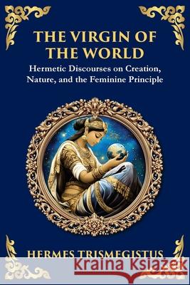 The Virgin of the World: Ancient Mysteries of Creation, Divinity, and the Soul Hermes Trismegistus Zengerink 9781804213544 Library of Alexandria - książka