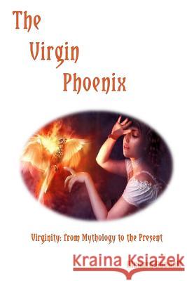 The Virgin Phoenix: Virginity: from Mythology to the Present Goodall, Richard 9781492932178 Createspace - książka