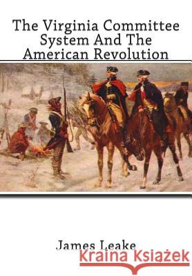 The Virginia Committee System And The American Revolution Leake Ph. D., James Miller 9781461143055 Createspace - książka