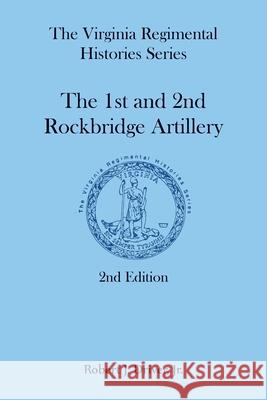 The Virginia Regimental Histories Series: The 1st and 2nd Rockbridge Artillery, 2nd Edition Robert Driver 9780788430343 Heritage Books - książka