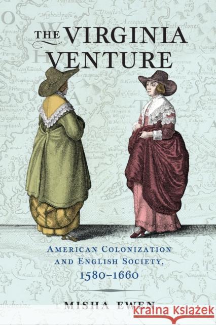 The Virginia Venture: American Colonization and English Society, 1580-1660 Misha Ewen 9781512822991 University of Pennsylvania Press - książka