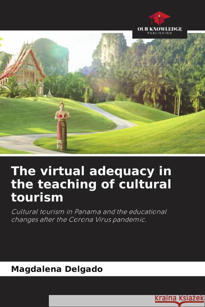 The virtual adequacy in the teaching of cultural tourism Delgado, Magdalena 9786204943725 Our Knowledge Publishing - książka