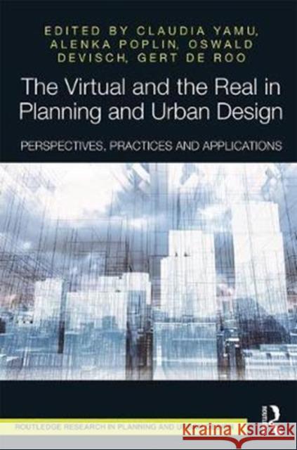 The Virtual and the Real in Planning and Urban Design: Perspectives, Practices and Applications Claudia Yamu Alenka Poplin Oswald Devisch 9781138283480 Routledge - książka