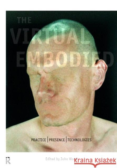 The Virtual Embodied : Practice, Presence, Technology John Wood 9780415160261 Routledge - książka