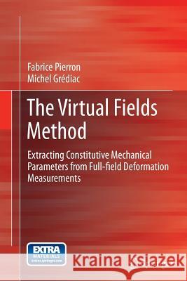 The Virtual Fields Method: Extracting Constitutive Mechanical Parameters from Full-Field Deformation Measurements Pierron, Fabrice 9781489998774 Springer - książka