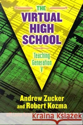 The Virtual High School : Teaching to Generation V Andrew Zucker Robert Kozma Louise Yarnall 9780807742860 Teachers College Press - książka