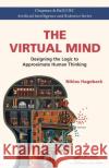 The Virtual Mind: Designing the Logic to Approximate Human Thinking Niklas Hageback 9781138054028 CRC Press