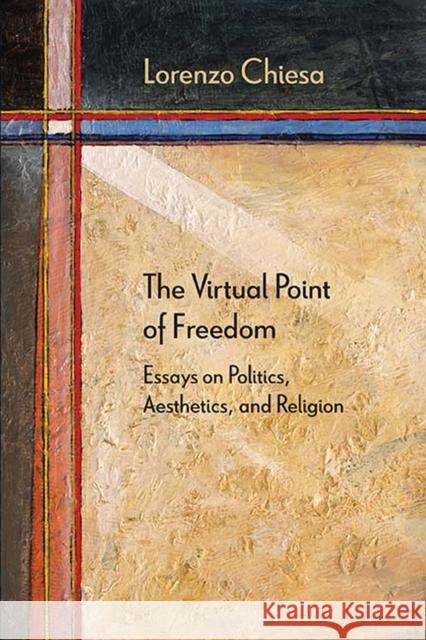 The Virtual Point of Freedom: Essays on Politics, Aesthetics, and Religion Lorenzo Chiesa 9780810133730 Northwestern University Press - książka