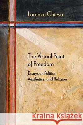 The Virtual Point of Freedom: Essays on Politics, Aesthetics, and Religion Chiesa, Lorenzo 9780810133747 Northwestern University Press - książka