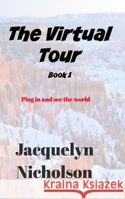 The Virtual Tour Book 1: Plug in and See the World Nicholson, Jacquelyn 9781714642038 Blurb - książka
