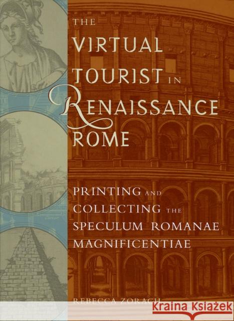The Virtual Tourist in Renaissance Rome: Printing and Collecting the Speculum Romanae Magnificentiae Zorach, Rebecca 9780943056371 Joseph Regenstein Library, the Universit - książka