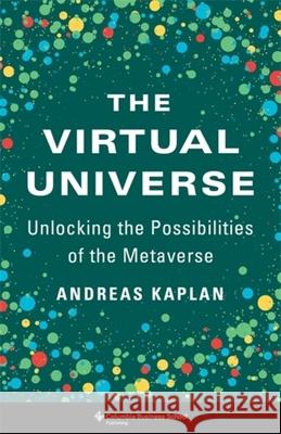 The Virtual Universe: Unlocking the Possibilities of the Metaverse Andreas Kaplan 9780231217682 Columbia Business School Publishing - książka