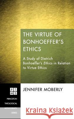 The Virtue of Bonhoeffer's Ethics Jennifer Moberly 9781498263016 Pickwick Publications - książka