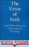 The Virtue of Faith: And Other Essays in Philosophical Theology Adams, Robert Merrihew 9780195041460 Oxford University Press